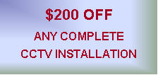 Text Box: $200 OFF
ANY COMPLETE 
CCTV INSTALLATION